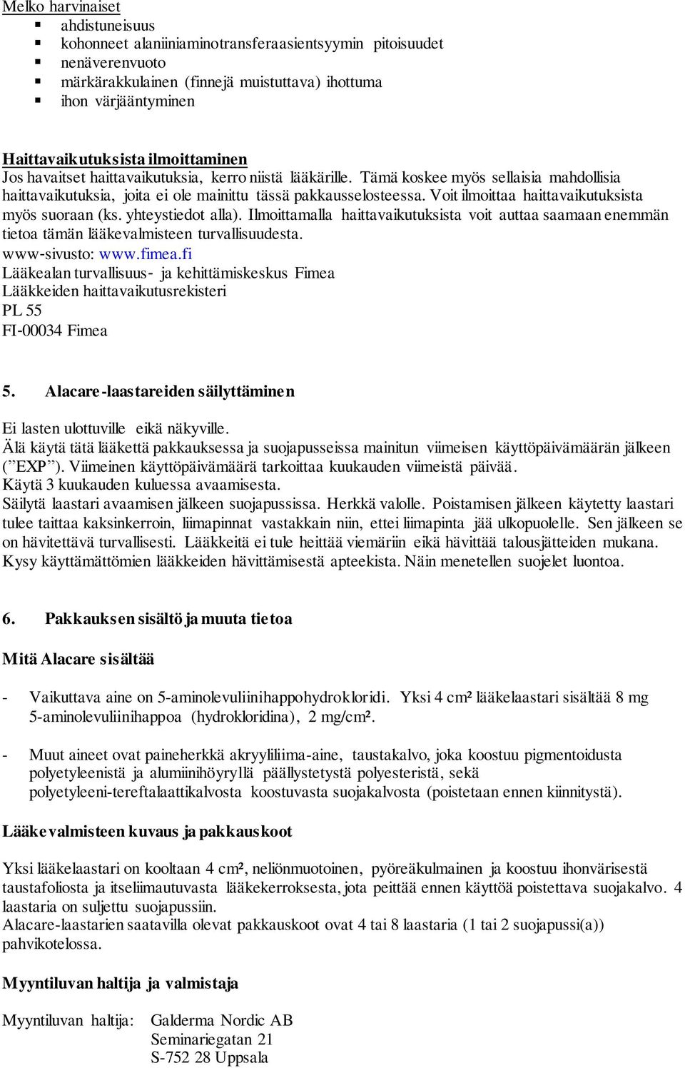 Voit ilmoittaa haittavaikutuksista myös suoraan (ks. yhteystiedot alla). Ilmoittamalla haittavaikutuksista voit auttaa saamaan enemmän tietoa tämän lääkevalmisteen turvallisuudesta. www sivusto: www.