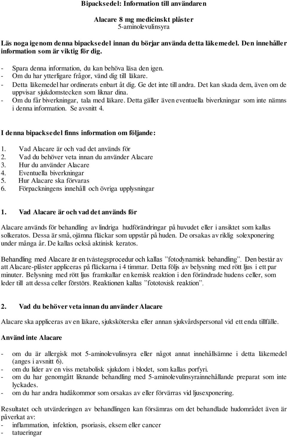 - Detta läkemedel har ordinerats enbart åt dig. Ge det inte till andra. Det kan skada dem, även om de uppvisar sjukdomstecken som liknar dina. - Om du får biverkningar, tala med läkare.