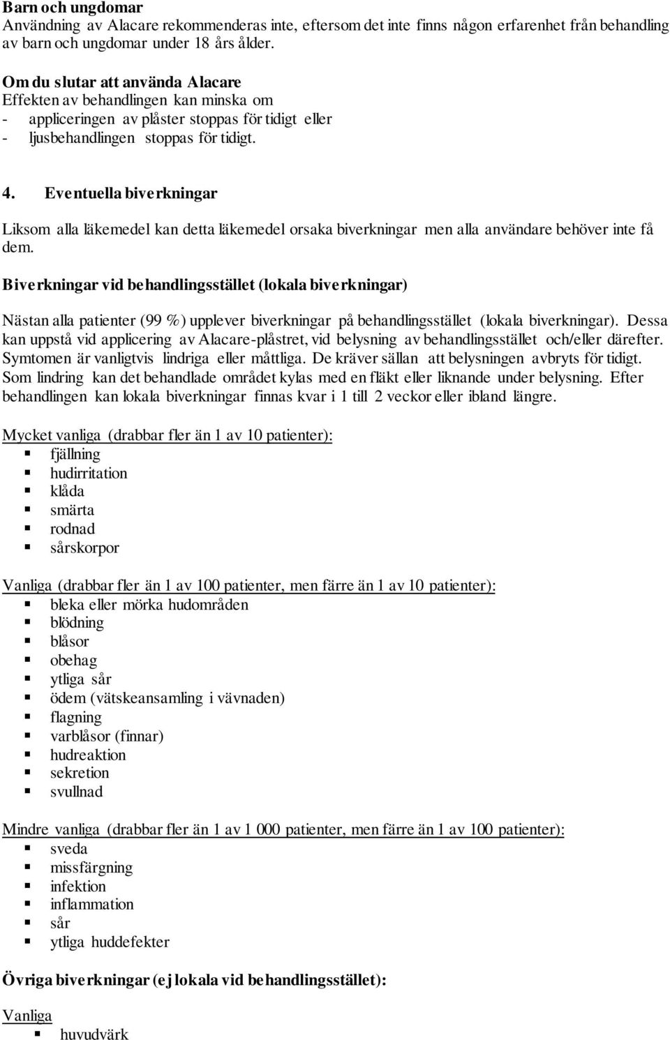 Eventuella biverkningar Liksom alla läkemedel kan detta läkemedel orsaka biverkningar men alla användare behöver inte få dem.