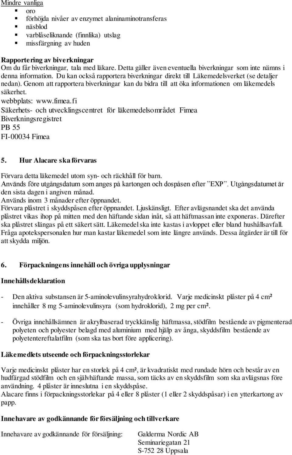 Genom att rapportera biverkningar kan du bidra till att öka informationen om läkemedels säkerhet. webbplats: www.fimea.