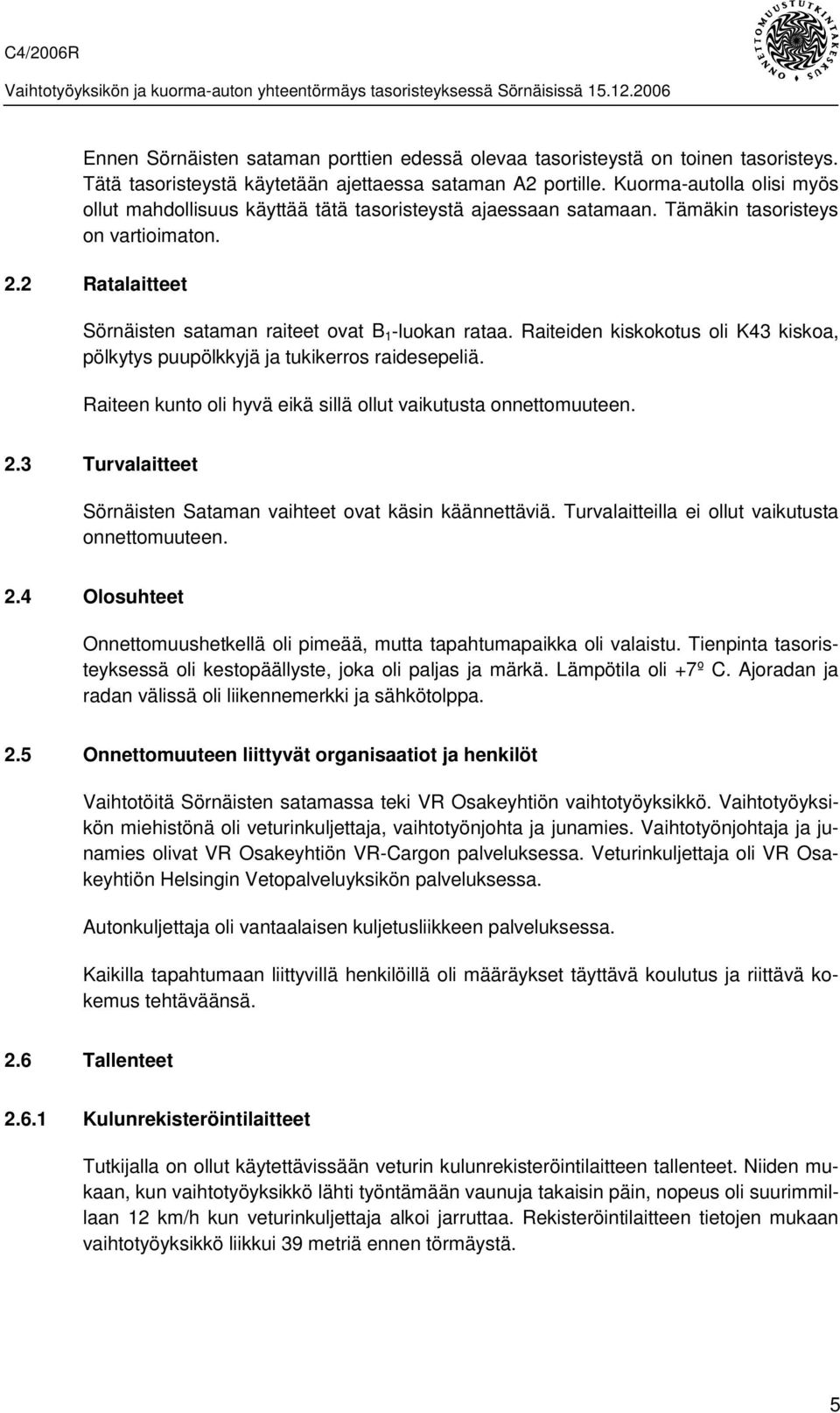 Raiteiden kiskokotus oli K43 kiskoa, pölkytys puupölkkyjä ja tukikerros raidesepeliä. Raiteen kunto oli hyvä eikä sillä ollut vaikutusta onnettomuuteen. 2.