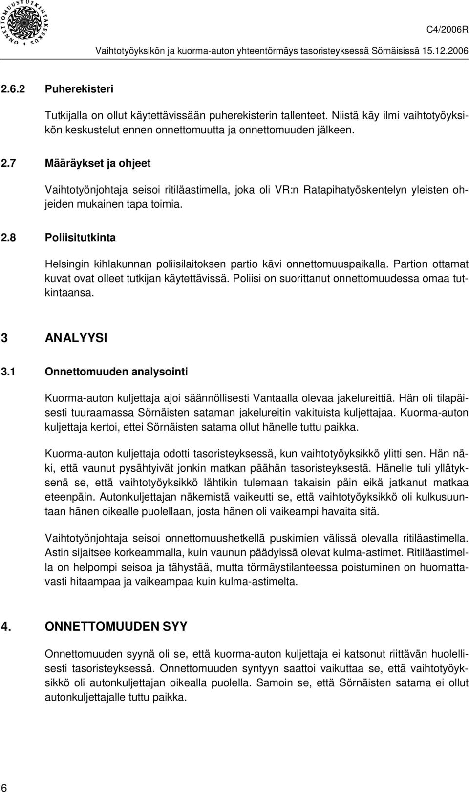 8 Poliisitutkinta Helsingin kihlakunnan poliisilaitoksen partio kävi onnettomuuspaikalla. Partion ottamat kuvat ovat olleet tutkijan käytettävissä.