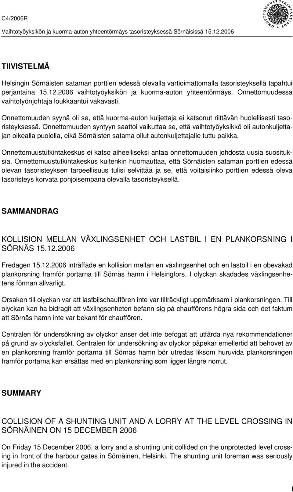 Onnettomuuden syntyyn saattoi vaikuttaa se, että vaihtotyöyksikkö oli autonkuljettajan oikealla puolella, eikä Sörnäisten satama ollut autonkuljettajalle tuttu paikka.