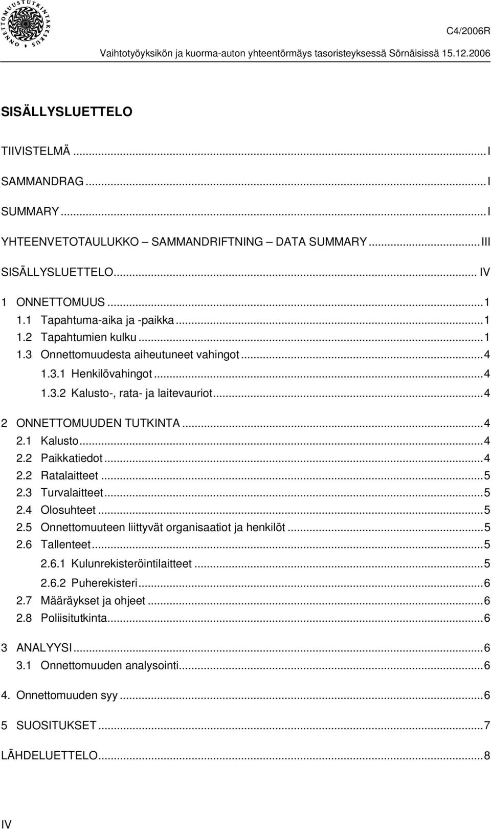 ..5 2.3 Turvalaitteet...5 2.4 Olosuhteet...5 2.5 Onnettomuuteen liittyvät organisaatiot ja henkilöt...5 2.6 Tallenteet...5 2.6.1 Kulunrekisteröintilaitteet...5 2.6.2 Puherekisteri...6 2.