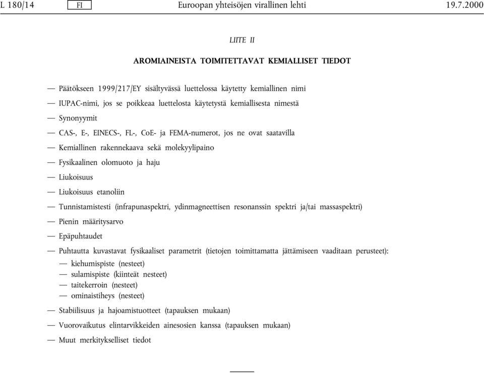 etanoliin Tunnistamistesti (infrapunaspektri, ydinmagneettisen resonanssin spektri ja/tai massaspektri) Pienin määritysarvo Epäpuhtaudet Puhtautta kuvastavat fysikaaliset parametrit (tietojen