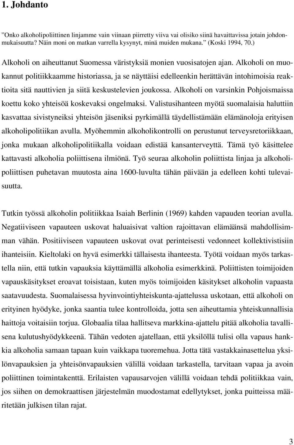 Alkoholi on muokannut politiikkaamme historiassa, ja se näyttäisi edelleenkin herättävän intohimoisia reaktioita sitä nauttivien ja siitä keskustelevien joukossa.