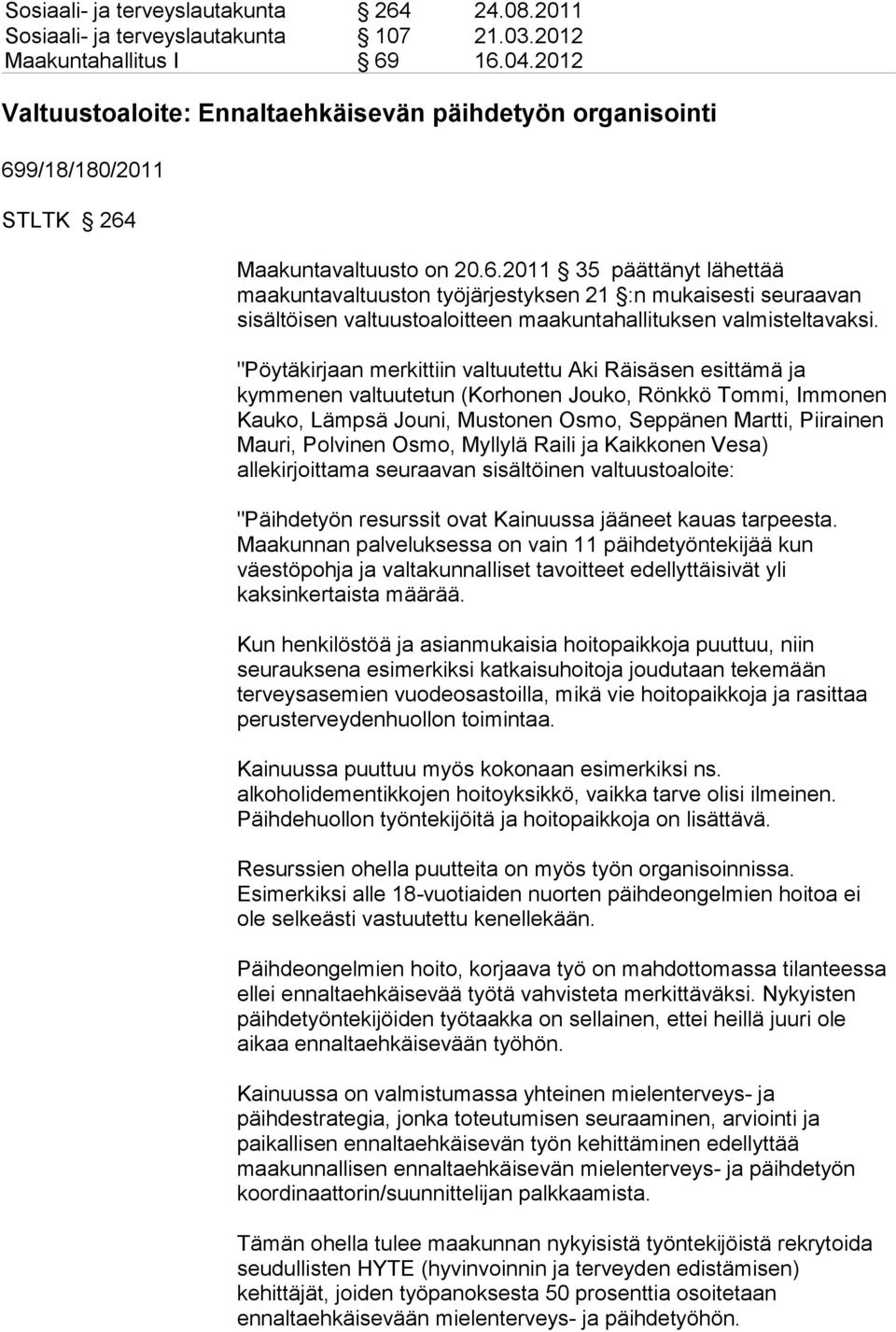 9/18/180/2011 STLTK 264 Maakuntavaltuusto on 20.6.2011 35 päättänyt lähettää maakuntavaltuuston työjärjestyksen 21 :n mukaisesti seuraavan sisältöisen valtuustoaloitteen maakuntahallituksen valmisteltavaksi.