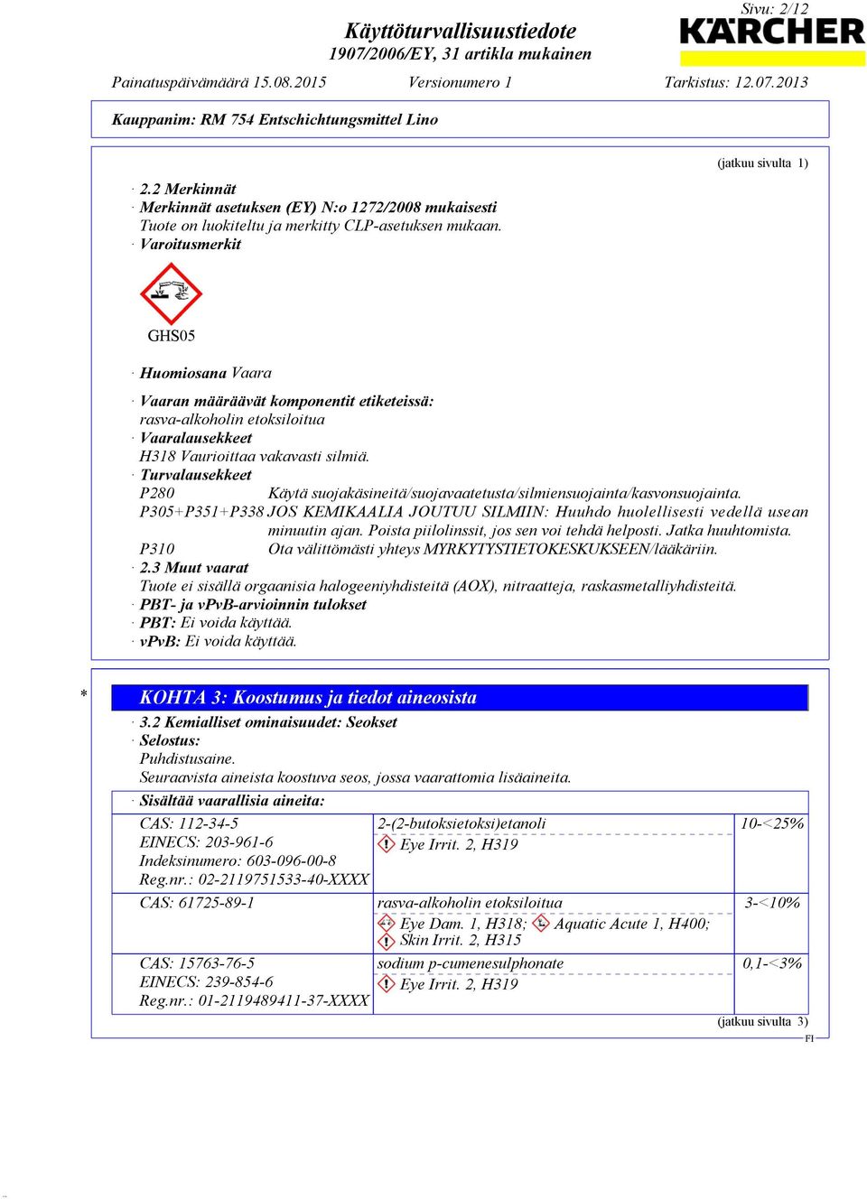 Turvalausekkeet P280 Käytä suojakäsineitä/suojavaatetusta/silmiensuojainta/kasvonsuojainta. P305+P351+P338 JOS KEMIKAALIA JOUTUU SILMIIN: Huuhdo huolellisesti vedellä usean minuutin ajan.