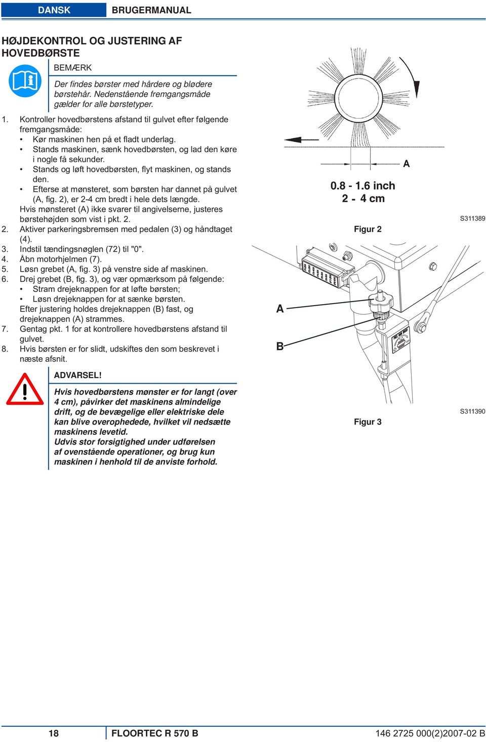 Stands og løft hovedbørsten, fl yt maskinen, og stands den. Efterse at mønsteret, som børsten har dannet på gulvet (A, fi g. 2), er 2-4 cm bredt i hele dets længde.