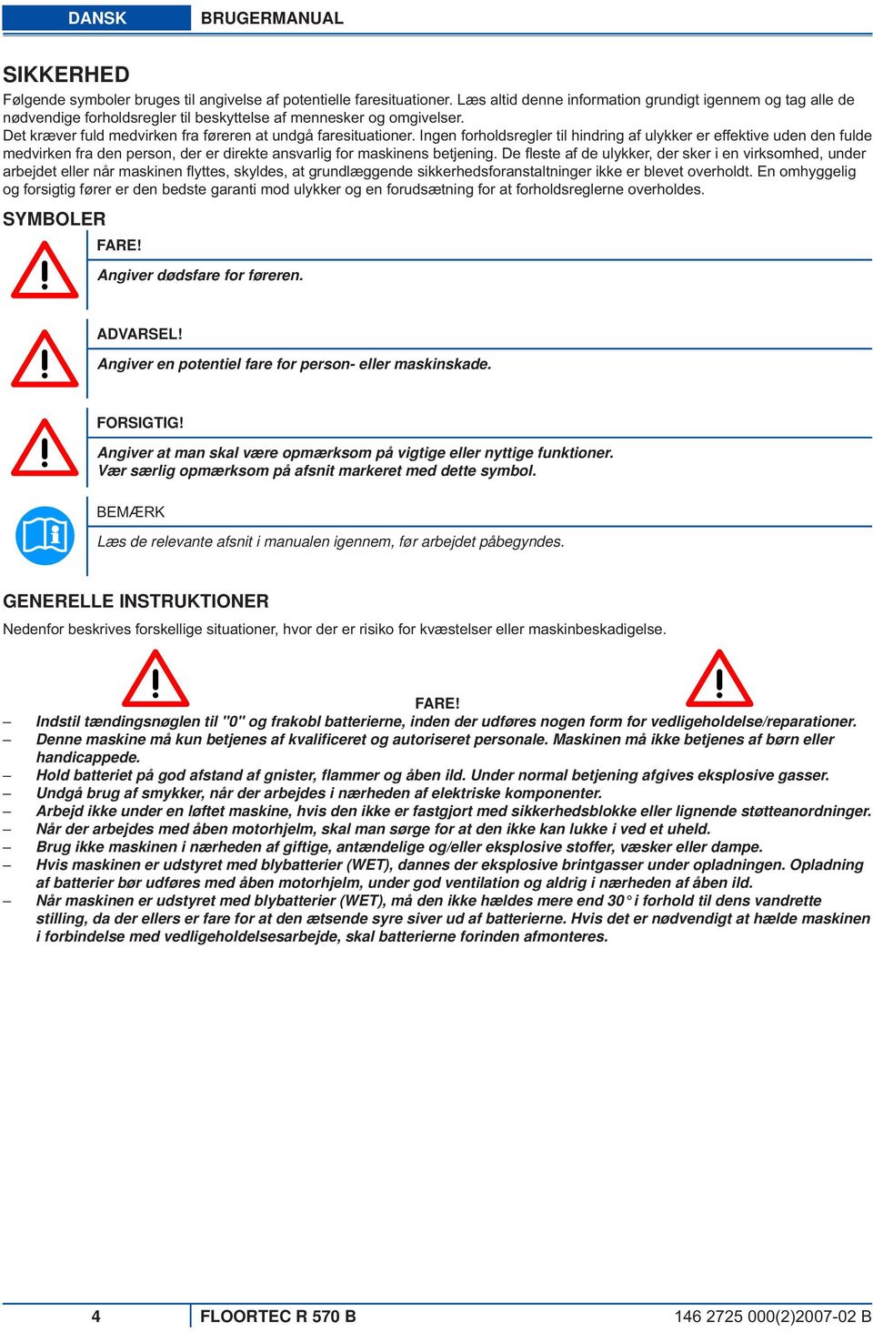 Ingen forholdsregler til hindring af ulykker er effektive uden den fulde medvirken fra den person, der er direkte ansvarlig for maskinens betjening.