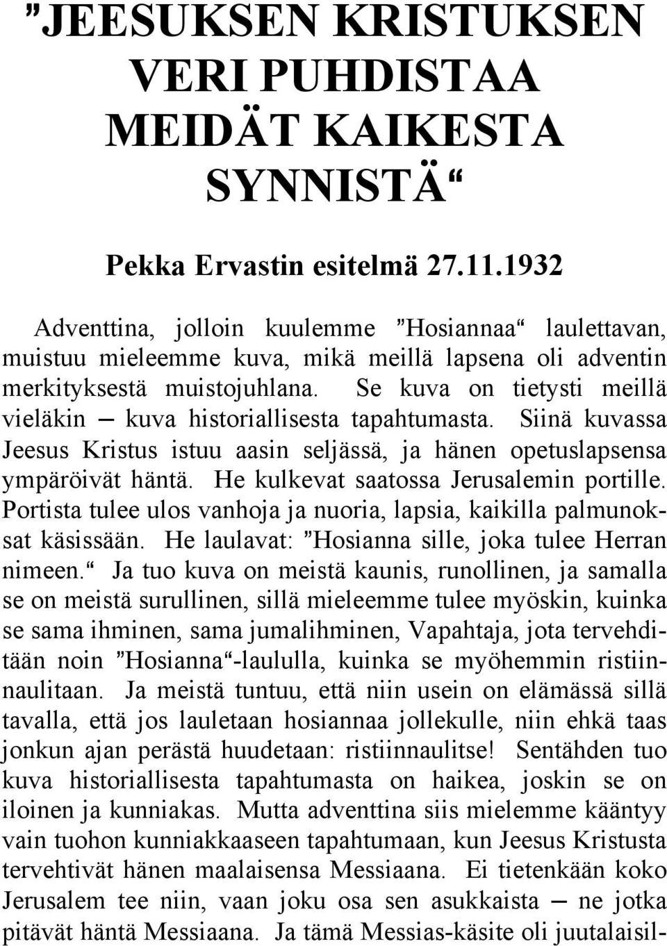 Se kuva on tietysti meillä vieläkin kuva historiallisesta tapahtumasta. Siinä kuvassa Jeesus Kristus istuu aasin seljässä, ja hänen opetuslapsensa ympäröivät häntä.
