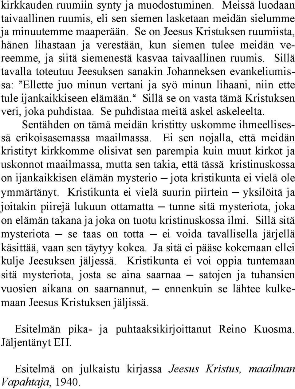 Sillä tavalla toteutuu Jeesuksen sanakin Johanneksen evankeliumissa: @Ellette juo minun vertani ja syö minun lihaani, niin ette tule ijankaikkiseen elämään.