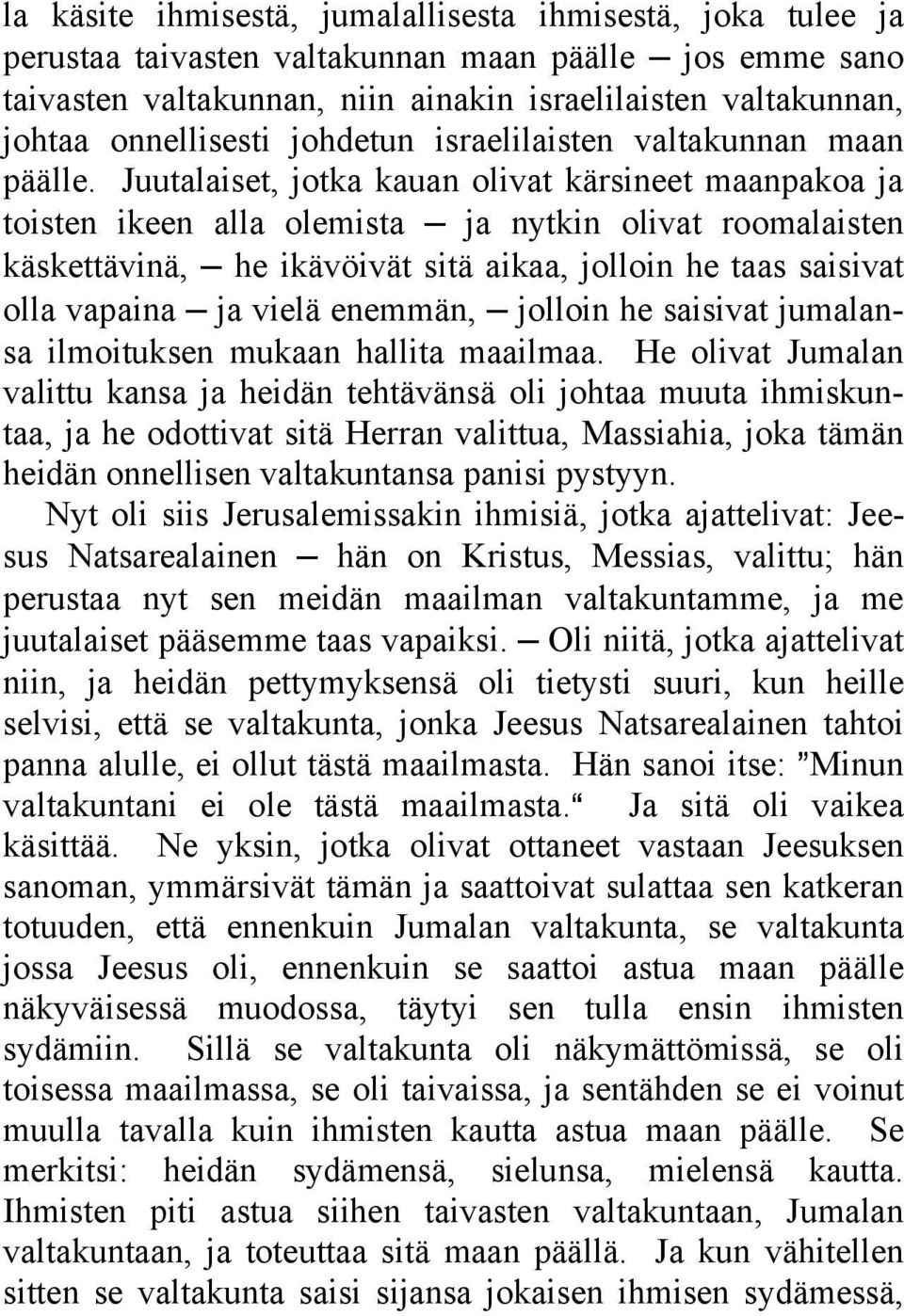 Juutalaiset, jotka kauan olivat kärsineet maanpakoa ja toisten ikeen alla olemista ja nytkin olivat roomalaisten käskettävinä, he ikävöivät sitä aikaa, jolloin he taas saisivat olla vapaina ja vielä