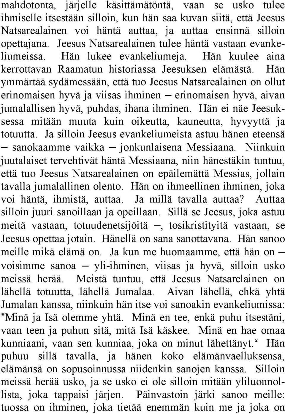 Hän ymmärtää sydämessään, että tuo Jeesus Natsarealainen on ollut erinomaisen hyvä ja viisas ihminen erinomaisen hyvä, aivan jumalallisen hyvä, puhdas, ihana ihminen.