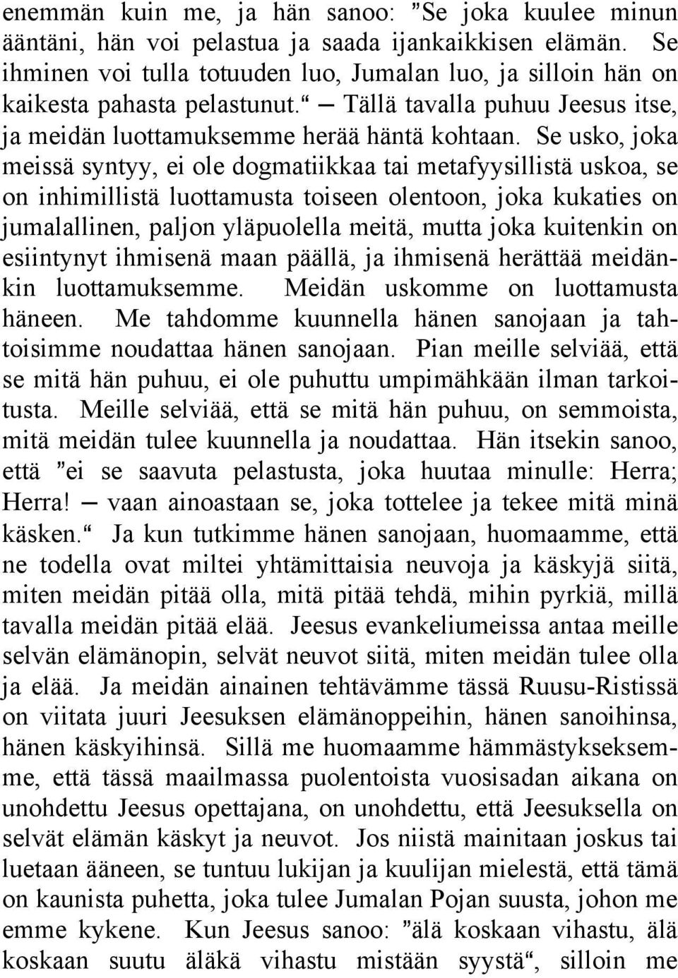 Se usko, joka meissä syntyy, ei ole dogmatiikkaa tai metafyysillistä uskoa, se on inhimillistä luottamusta toiseen olentoon, joka kukaties on jumalallinen, paljon yläpuolella meitä, mutta joka