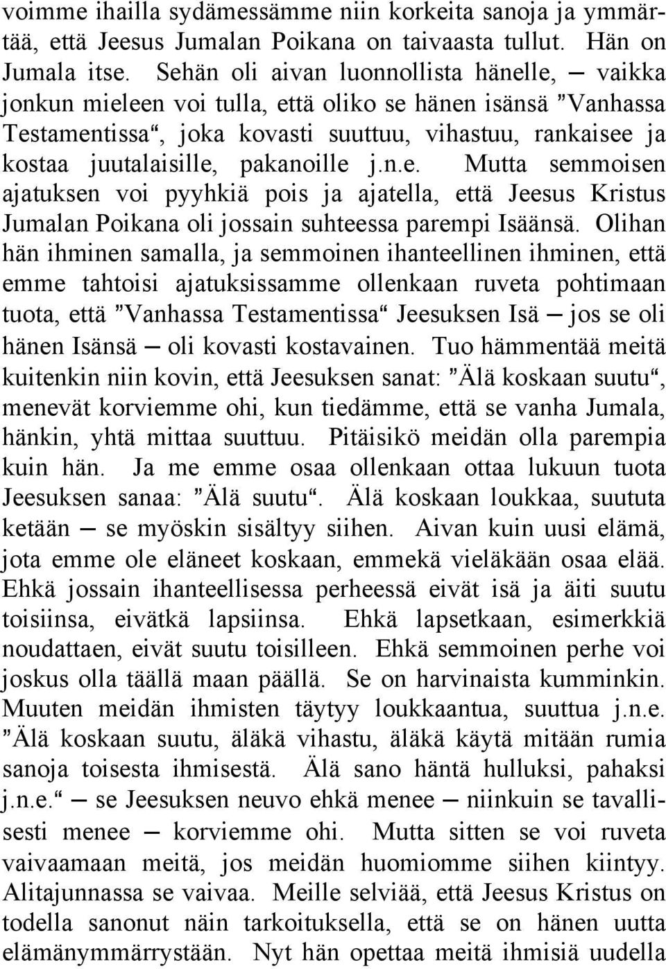 pakanoille j.n.e. Mutta semmoisen ajatuksen voi pyyhkiä pois ja ajatella, että Jeesus Kristus Jumalan Poikana oli jossain suhteessa parempi Isäänsä.