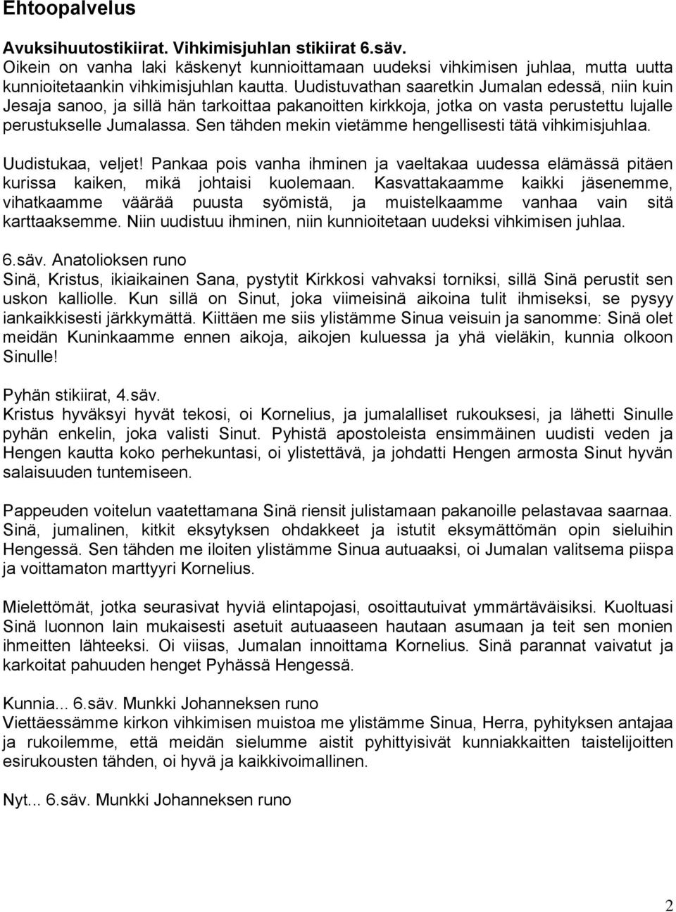 Sen tähden mekin vietämme hengellisesti tätä vihkimisjuhlaa. Uudistukaa, veljet! Pankaa pois vanha ihminen ja vaeltakaa uudessa elämässä pitäen kurissa kaiken, mikä johtaisi kuolemaan.