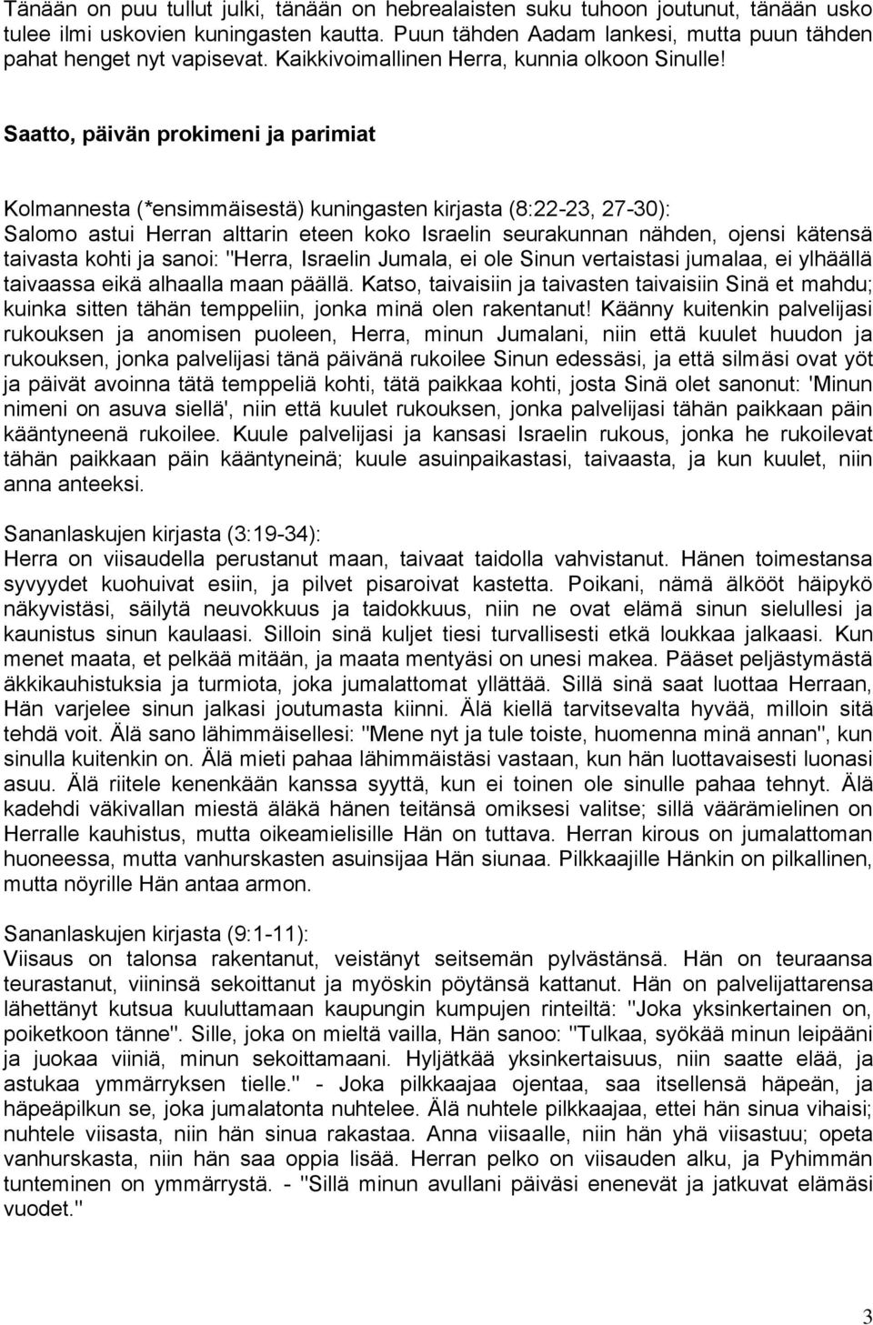 Saatto, päivän prokimeni ja parimiat Kolmannesta (*ensimmäisestä) kuningasten kirjasta (8:22-23, 27-30): Salomo astui Herran alttarin eteen koko Israelin seurakunnan nähden, ojensi kätensä taivasta