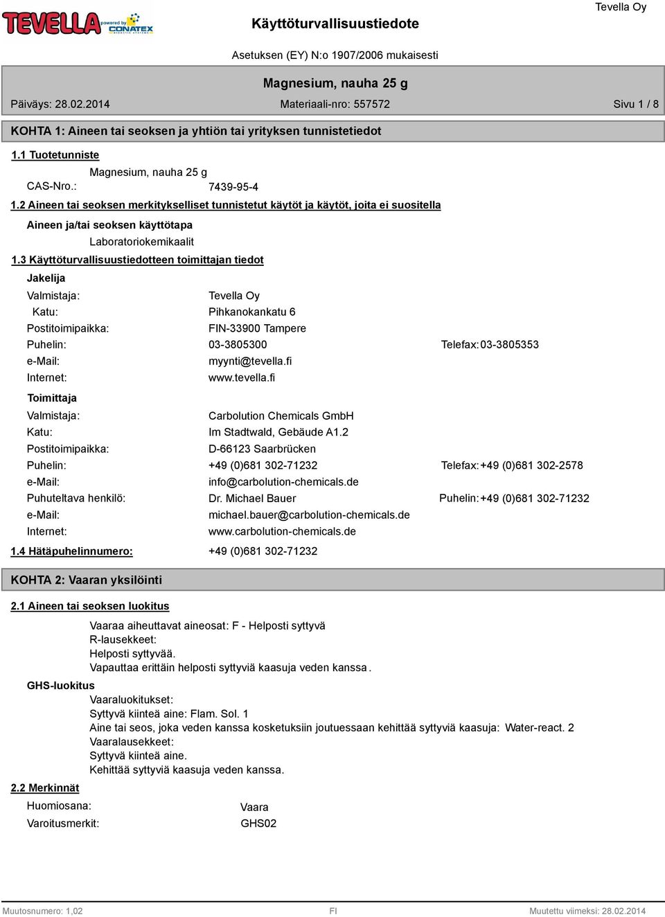 3 Käyttöturvallisuustiedotteen toimittajan tiedot Jakelija Valmistaja: Katu: Postitoimipaikka: Pihkanokankatu 6 FIN-33900 Tampere Puhelin: 03-3805300 Telefax: 03-3805353 e-mail: Internet: Toimittaja