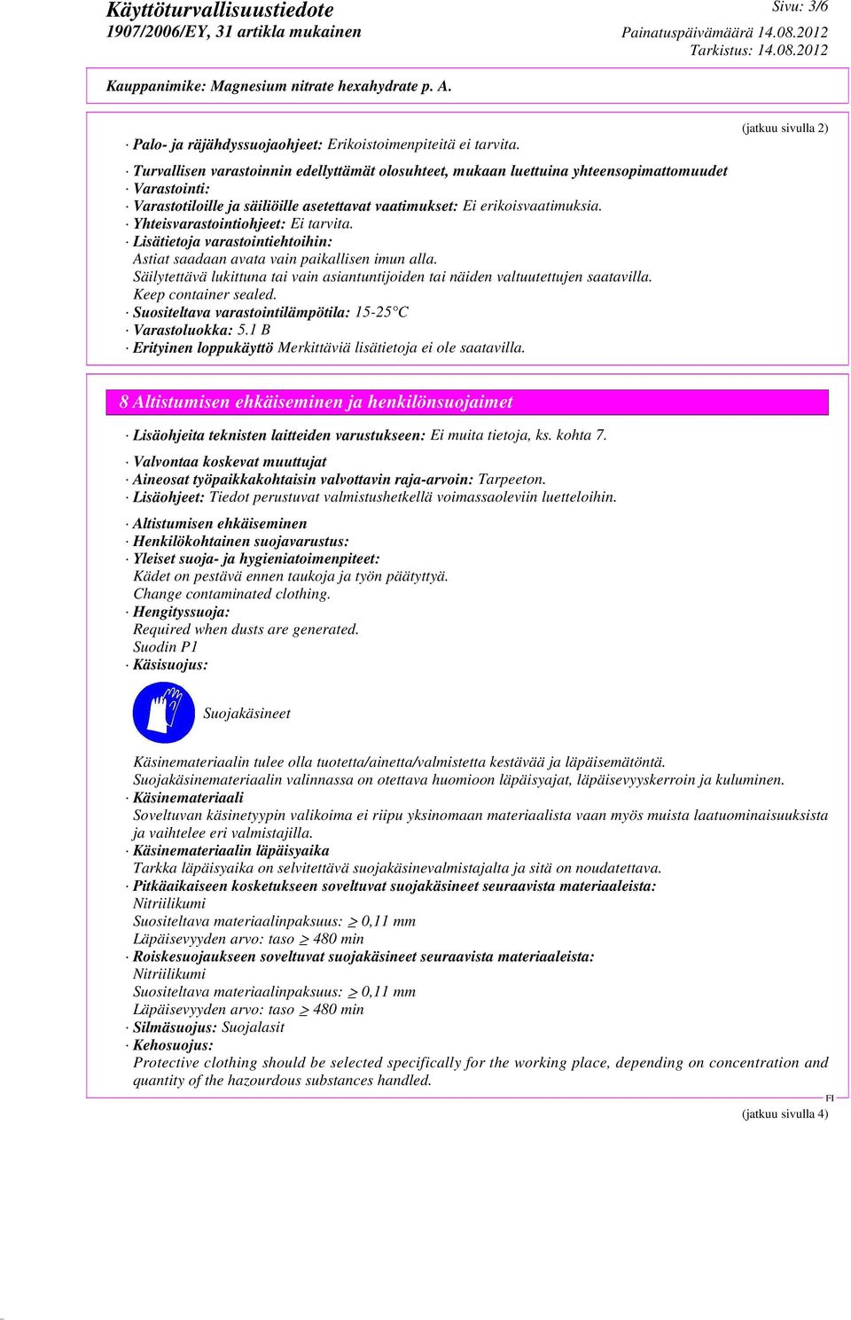 Yhteisvarastointiohjeet: Ei tarvita. Lisätietoja varastointiehtoihin: Astiat saadaan avata vain paikallisen imun alla.