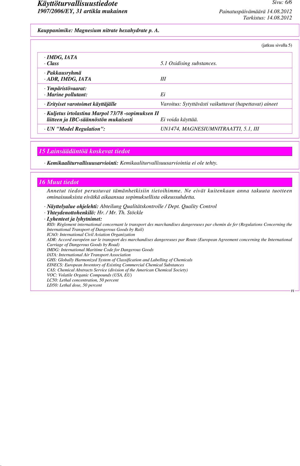 -sopimuksen II liitteen ja IBC-säännöstön mukaisesti Ei voida käyttää. UN "Model Regulation": UN1474, MAGNESIUMNITRAATTI, 5.