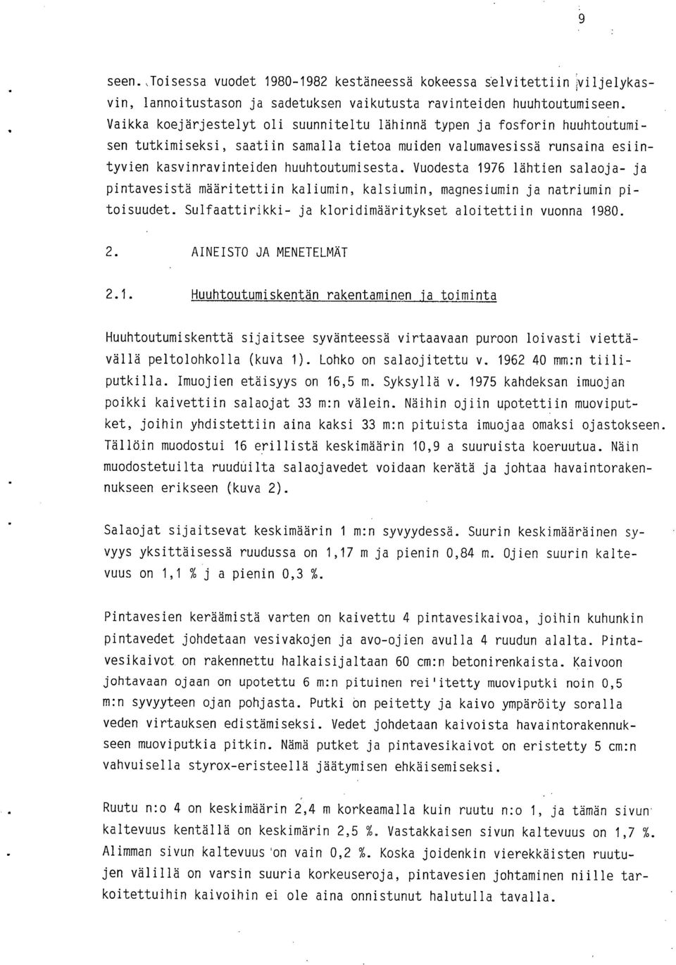 Vuodesta 1976 lähtien salaoja- ja pintavesistä määritettiin kaliumin, kalsiumin, magnesiumin ja natriumin pitoisuudet. Sulfaattirikki- ja kloridimääritykset aloitettiin vuonna 1980. 2.