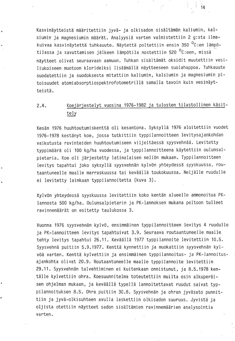 Tuhkan sisältämät oksidit muutettiin vesiliukoiseen muotoon klorideiksi lisäämällä näytteeseen suolahappoa.