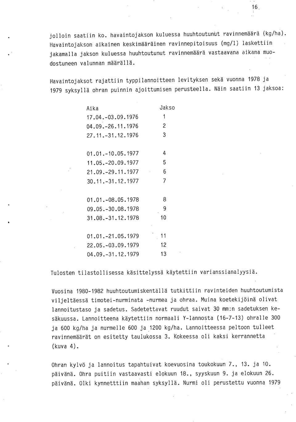 Havaintojaksot rajattiin typpilannoitteen levityksen sekä vuonna 1978 ja 1979 syksyllä ohran puinnin ajoittumisen perusteella. Näin saatiin 13 jaksoa: Aika Jakso 17.04.-03.09.1976 1 04.09.-26.11.