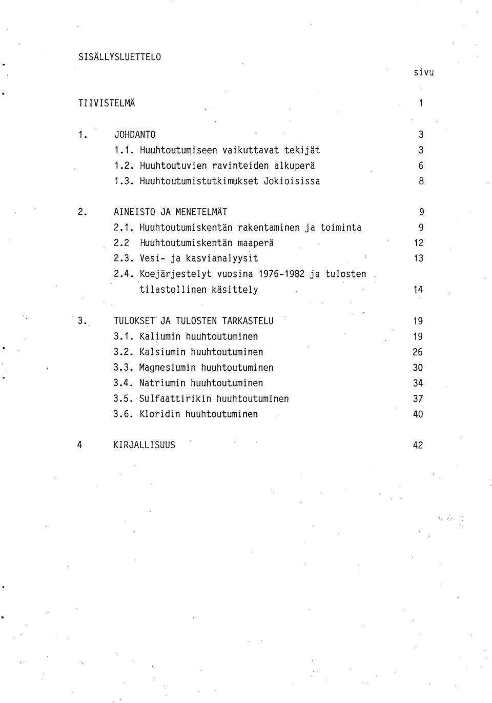 Koejärjestelyt vuosina 1976-1982 ja tulosten tilastollinen käsittely 14 TULOKSET JA TULOSTEN TARKASTELU 19 3.1. Kaliumin huuhtoutuminen 19 3.2. Kalsiumin huuhtoutuminen 26 3.