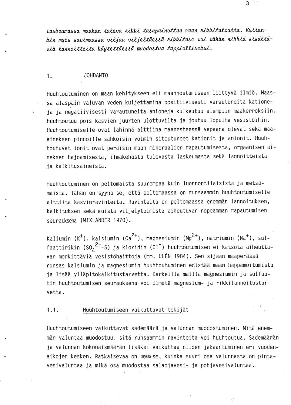 Maassa alaspäin valuvan veden kuljettamina positiivisesti varautuneita kationeja ja negatiivisesti varautuneita anioneja kulkeutuu alempiin maakerroksiin, huuhtoutuu pois kasvien juurten ulottuvilta