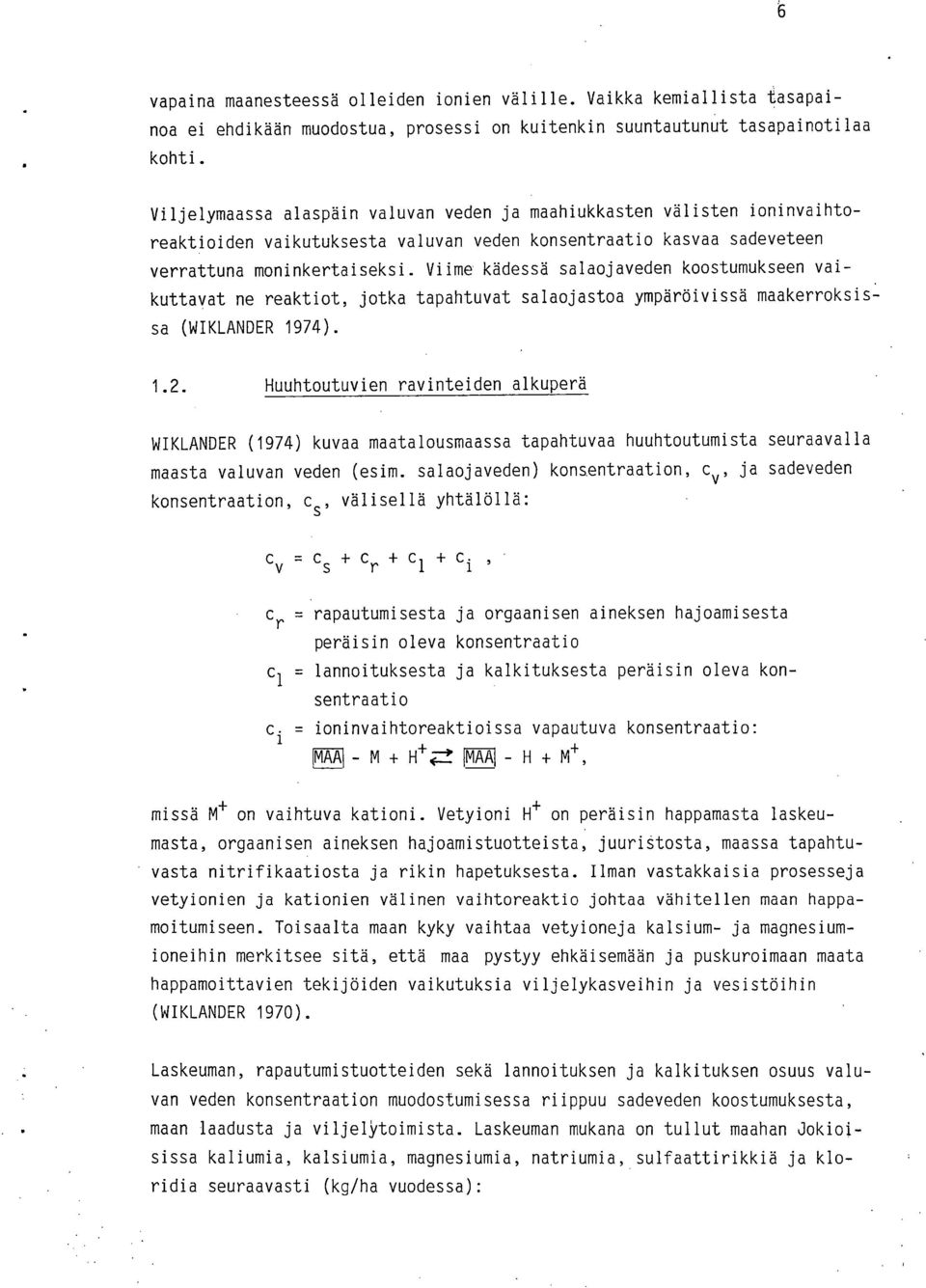 Viime kädessä salaojaveden koostumukseen vaikuttavat ne reaktiot, jotka tapahtuvat salaojastoa ympäröivissä maakerroksis: sa NIKLANDER 1974). 1.2.