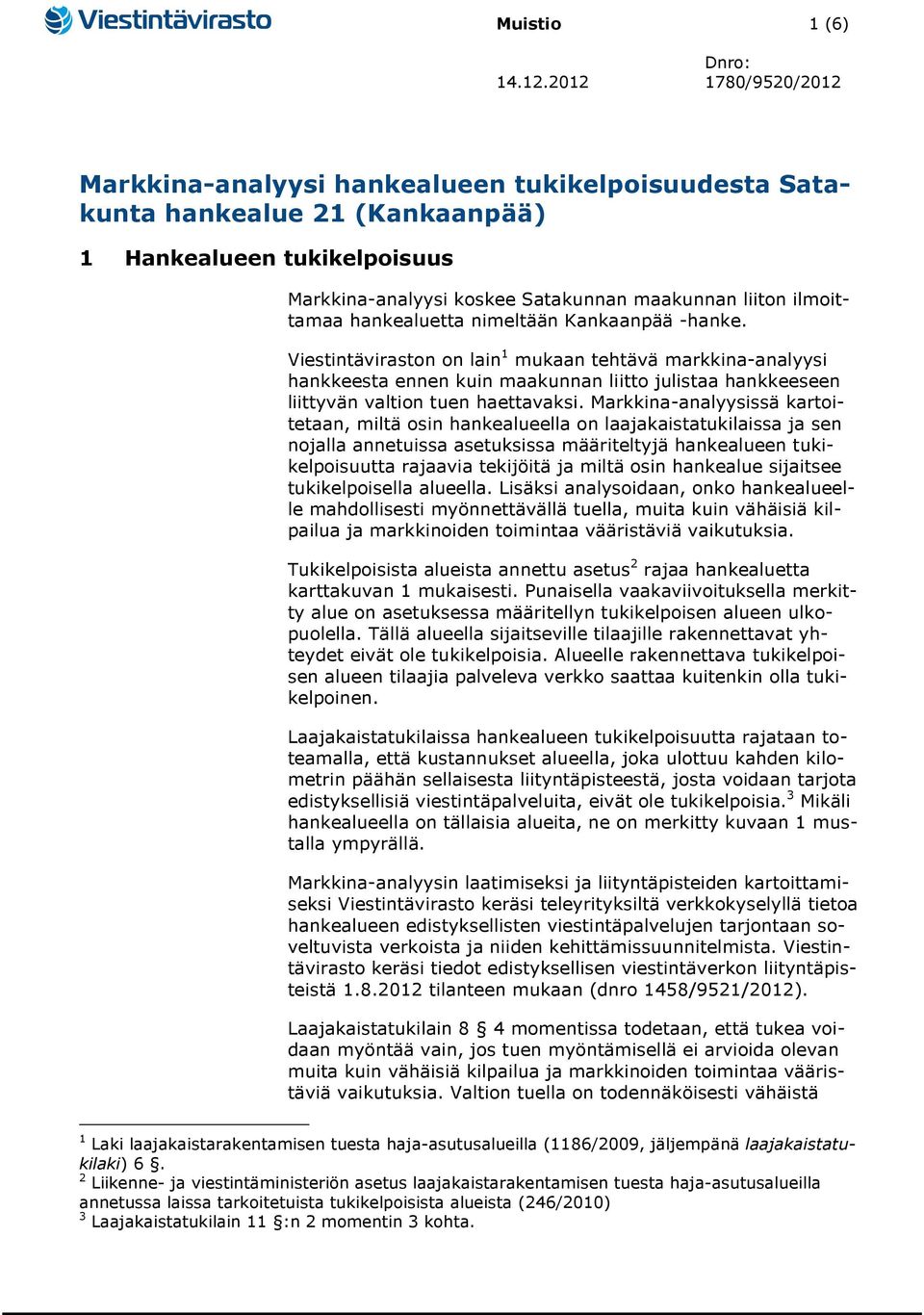 hankealuetta nimeltään Kankaanpää -hanke. Viestintäviraston on lain 1 mukaan tehtävä markkina-analyysi hankkeesta ennen kuin maakunnan liitto julistaa hankkeeseen liittyvän valtion tuen haettavaksi.