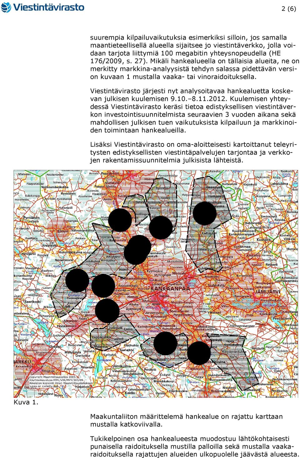 Viestintävirasto järjesti nyt analysoitavaa hankealuetta koskevan julkisen kuulemisen 9.10. 8.11.2012.