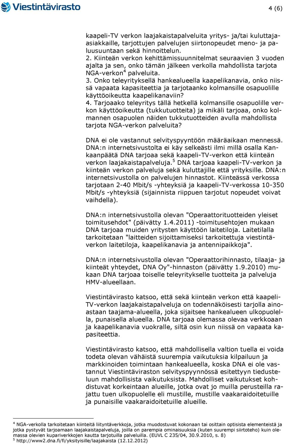 vuoden ajalta ja sen, onko tämän jälkeen verkolla mahdollista tarjota NGA-verkon 4 palveluita. 3.