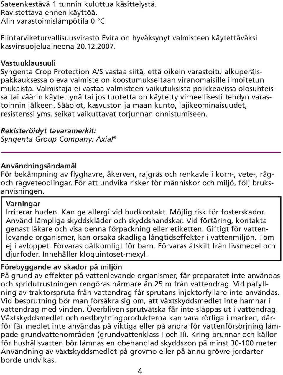 Vastuuklausuuli Syngenta Crop Protection A/S vastaa siitä, että oikein varastoitu alkuperäispakkauksessa oleva valmiste on koostumukseltaan viranomaisille ilmoitetun mukaista.