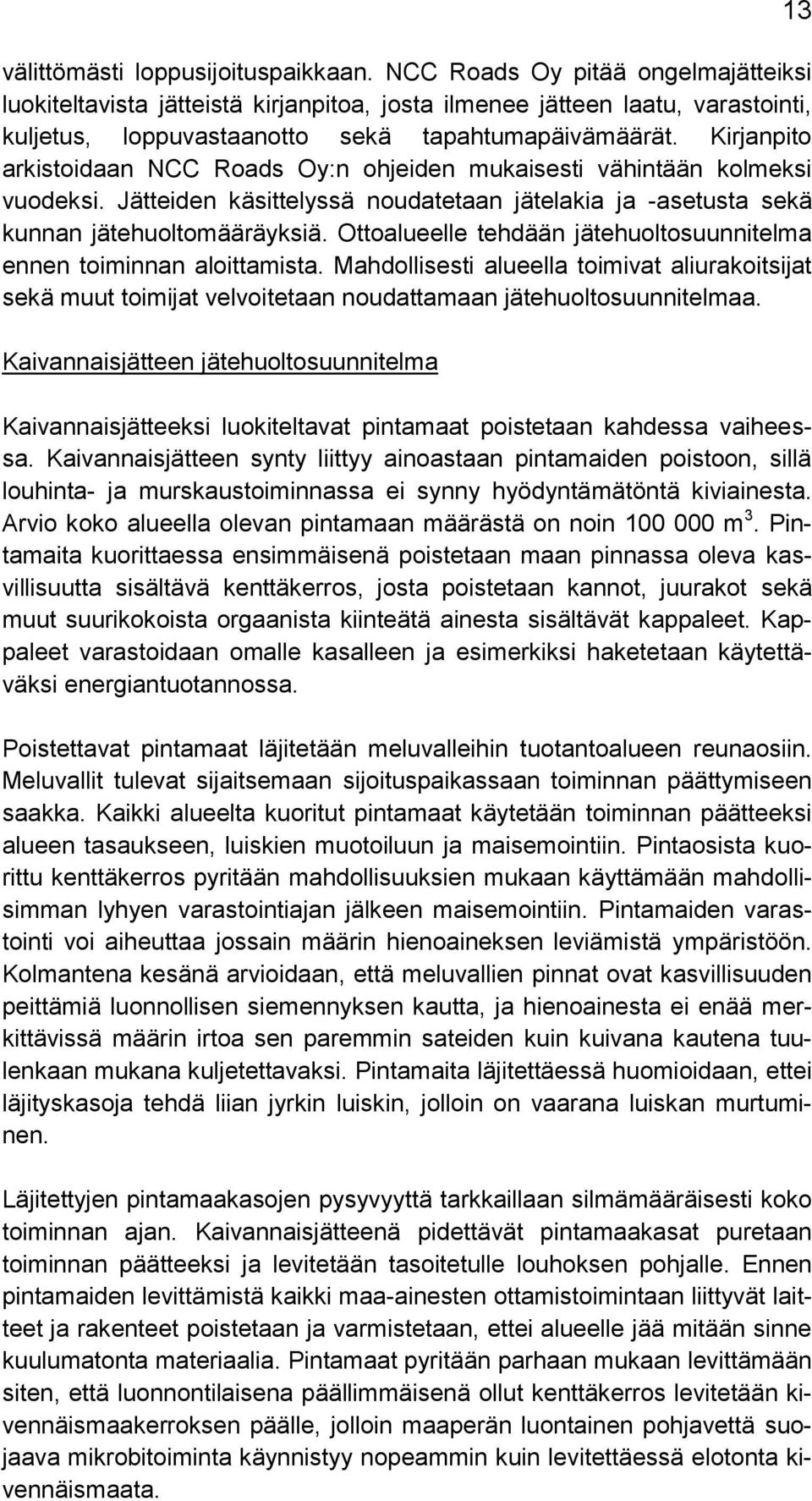 Kirjanpito arkistoidaan NCC Roads Oy:n ohjeiden mukaisesti vähintään kolmeksi vuodeksi. Jätteiden käsittelyssä noudatetaan jätelakia ja -asetusta sekä kunnan jätehuoltomääräyksiä.