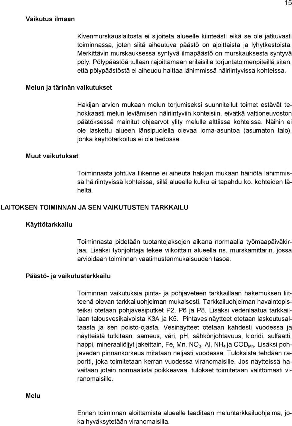 Pölypäästöä tullaan rajoittamaan erilaisilla torjuntatoimenpiteillä siten, että pölypäästöstä ei aiheudu haittaa lähimmissä häiriintyvissä kohteissa.