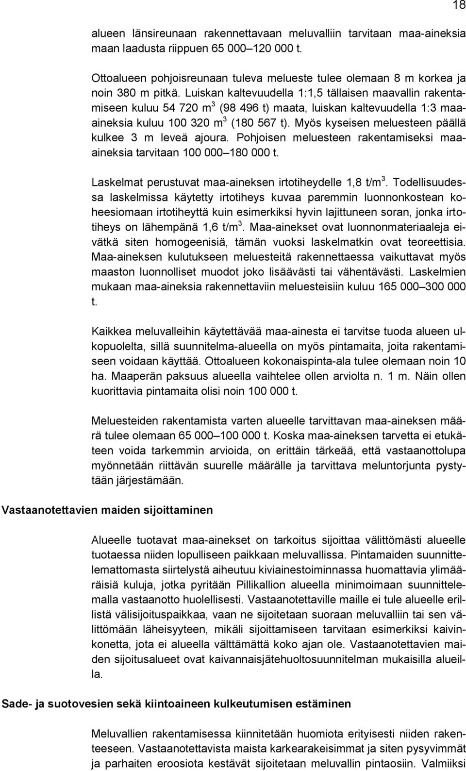 Myös kyseisen meluesteen päällä kulkee 3 m leveä ajoura. Pohjoisen meluesteen rakentamiseksi maaaineksia tarvitaan 100 000 180 000 t. Laskelmat perustuvat maa-aineksen irtotiheydelle 1,8 t/m 3.