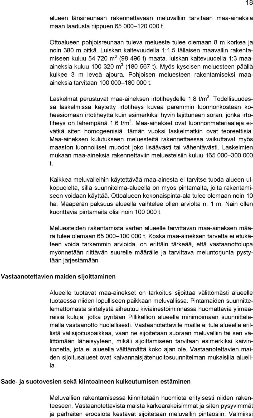 Myös kyseisen meluesteen päällä kulkee 3 m leveä ajoura. Pohjoisen meluesteen rakentamiseksi maaaineksia tarvitaan 100 000 180 000 t. Laskelmat perustuvat maa-aineksen irtotiheydelle 1,8 t/m 3.