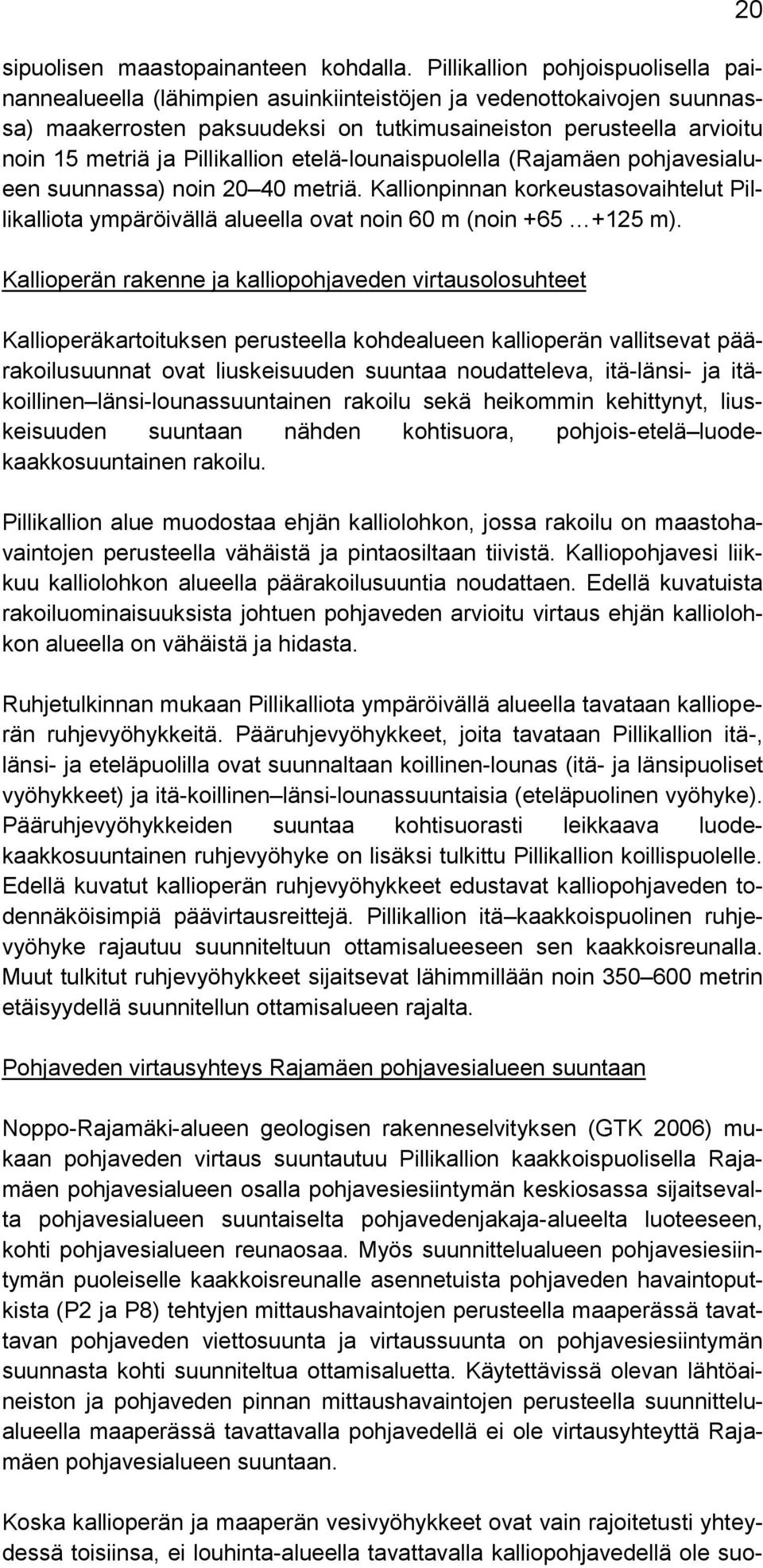 Pillikallion etelä-lounaispuolella (Rajamäen pohjavesialueen suunnassa) noin 20 40 metriä. Kallionpinnan korkeustasovaihtelut Pillikalliota ympäröivällä alueella ovat noin 60 m (noin +65 +125 m).