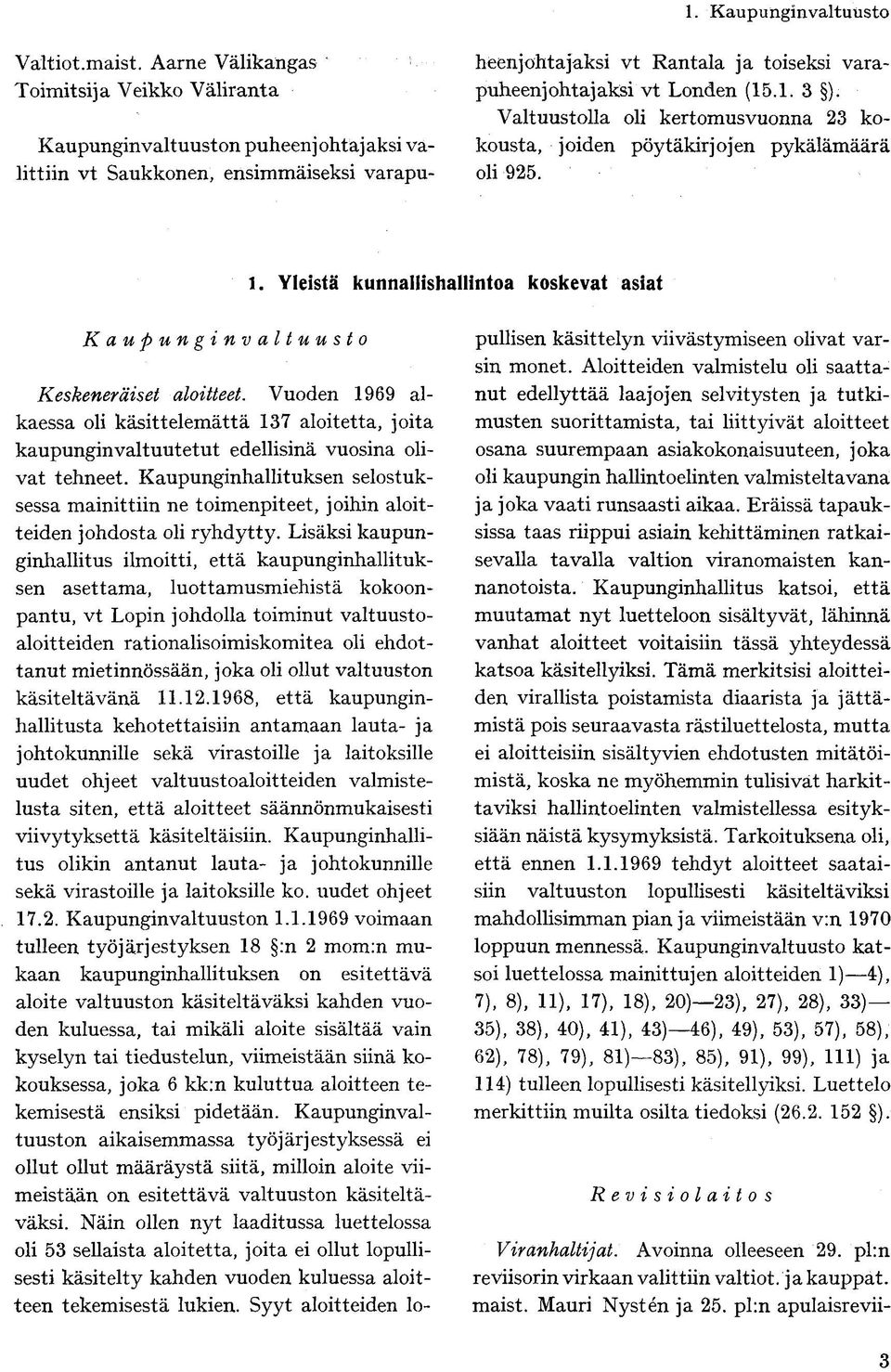 1. 3 ). Valtuustolla oli kertomusvuonna 23 kokousta, joiden pöytäkirjojen pykälämäärä oli 925. 1. Yleistä kunnallishallintoa koskevat asiat Kaupunginvaltuusto Keskeneräiset aloitteet.