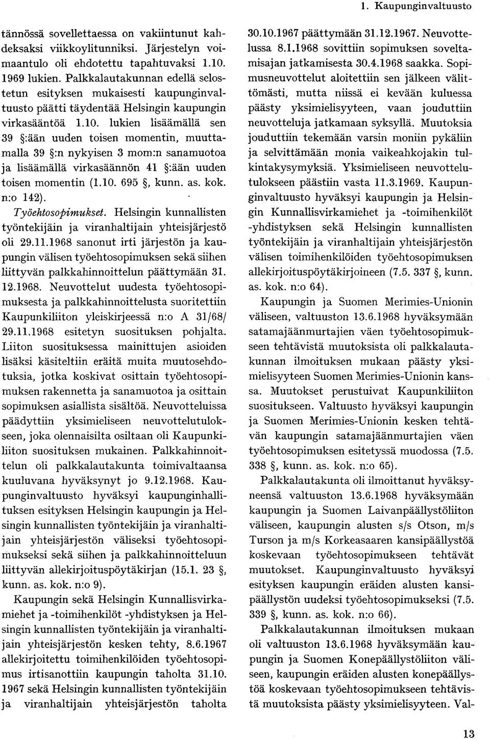 lukien lisäämällä sen 39 :ään uuden toisen momentin, muuttamalla 39 :n nykyisen 3 mom:n sanamuotoa ja lisäämällä virkasäännön 41 :ään uuden toisen momentin (1.10. 695, kunn. as. kok. nro 142).