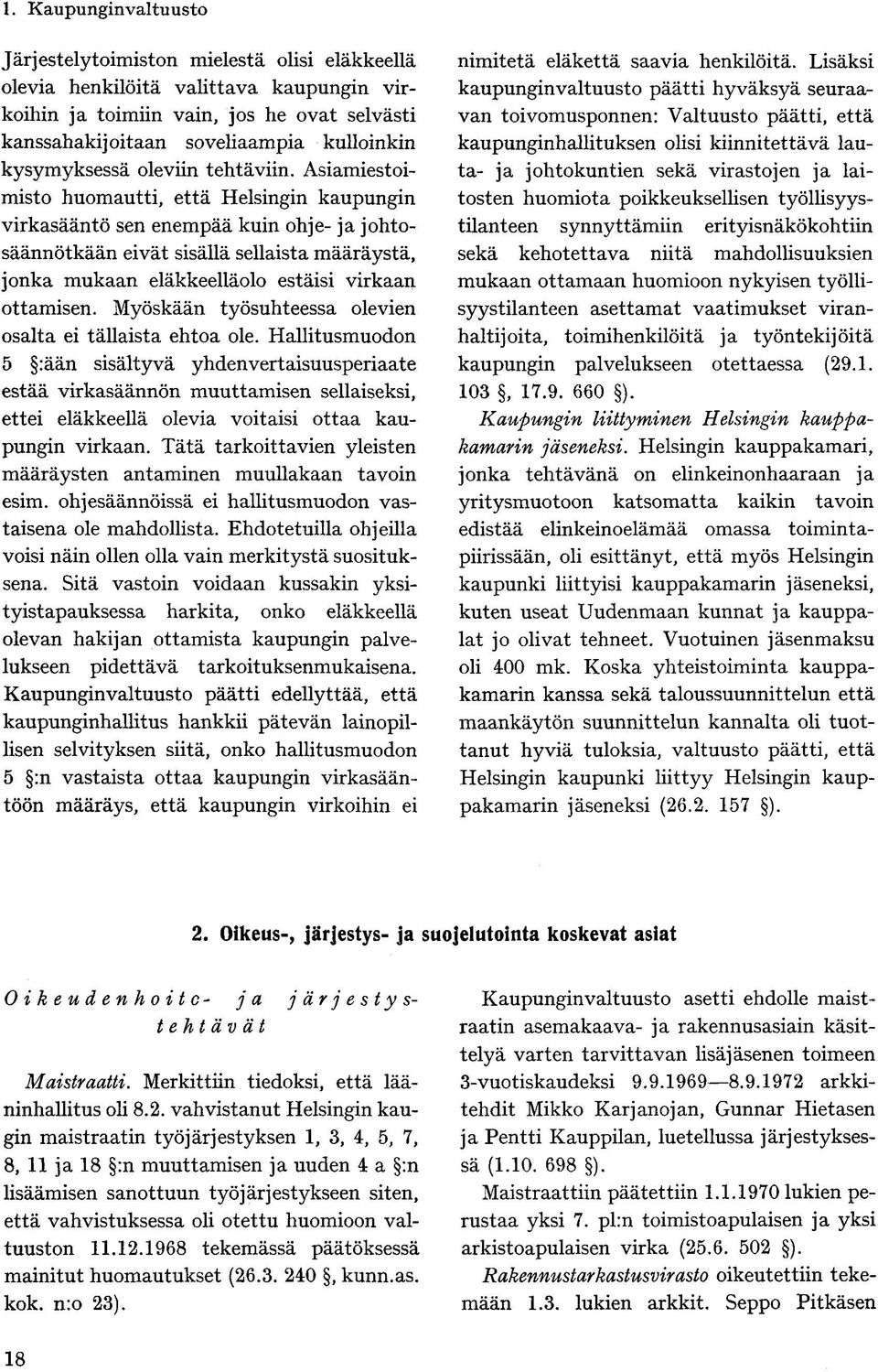 Asiamiestoimisto huomautti, että Helsingin kaupungin virkasääntö sen enempää kuin ohje- ja johtosäännötkään eivät sisällä sellaista määräystä, jonka mukaan eläkkeelläolo estäisi virkaan ottamisen.