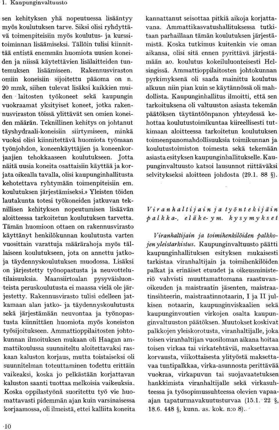 20 mmk, siihen tulevat lisäksi kaikkien muiden laitosten työkoneet sekä kaupungin vuokraamat yksityiset koneet, jotka rakennusviraston töissä ylittävät sen omien koneiden määrän.