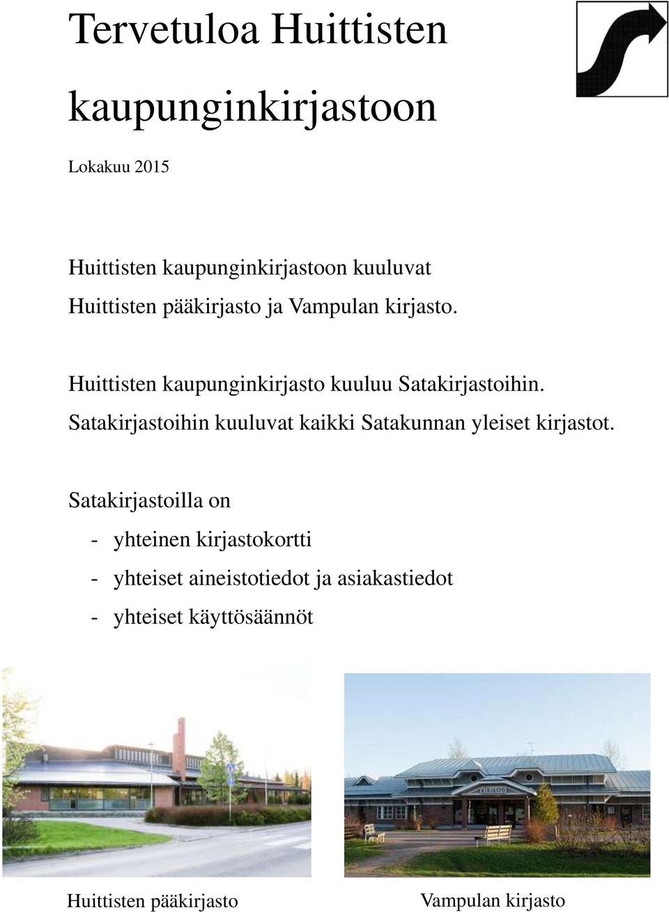 Satakirjastoihin kuuluvat kaikki Satakunnan yleiset kirjastot.