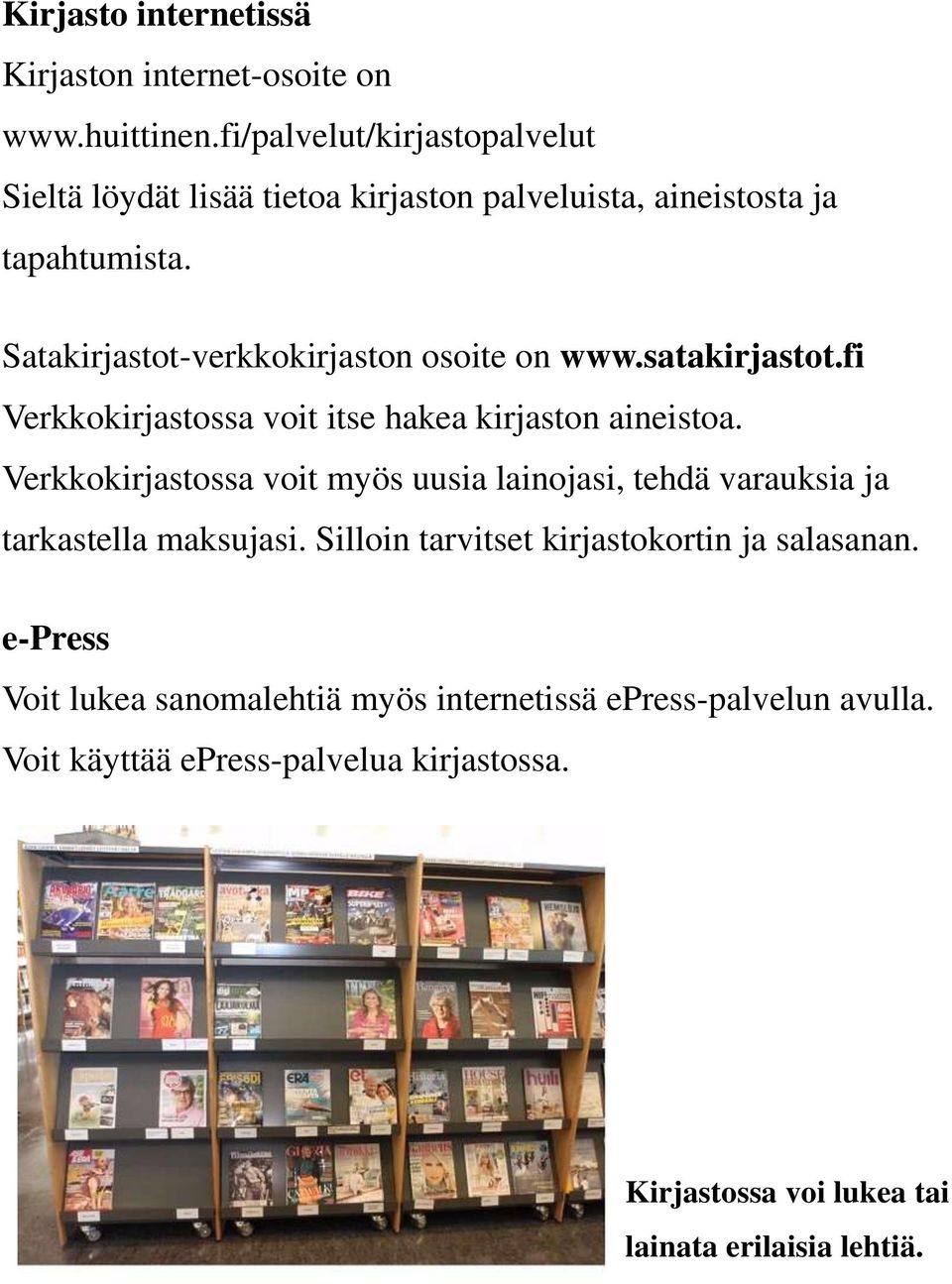 Satakirjastot-verkkokirjaston osoite on www.satakirjastot.fi Verkkokirjastossa voit itse hakea kirjaston aineistoa.