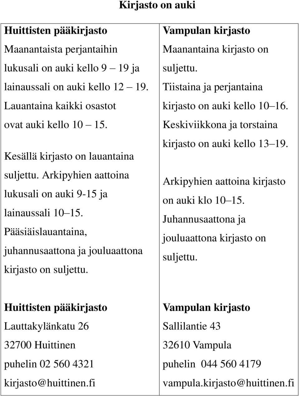 Vampulan kirjasto Maanantaina kirjasto on suljettu. Tiistaina ja perjantaina kirjasto on auki kello 10 16. Keskiviikkona ja torstaina kirjasto on auki kello 13 19.