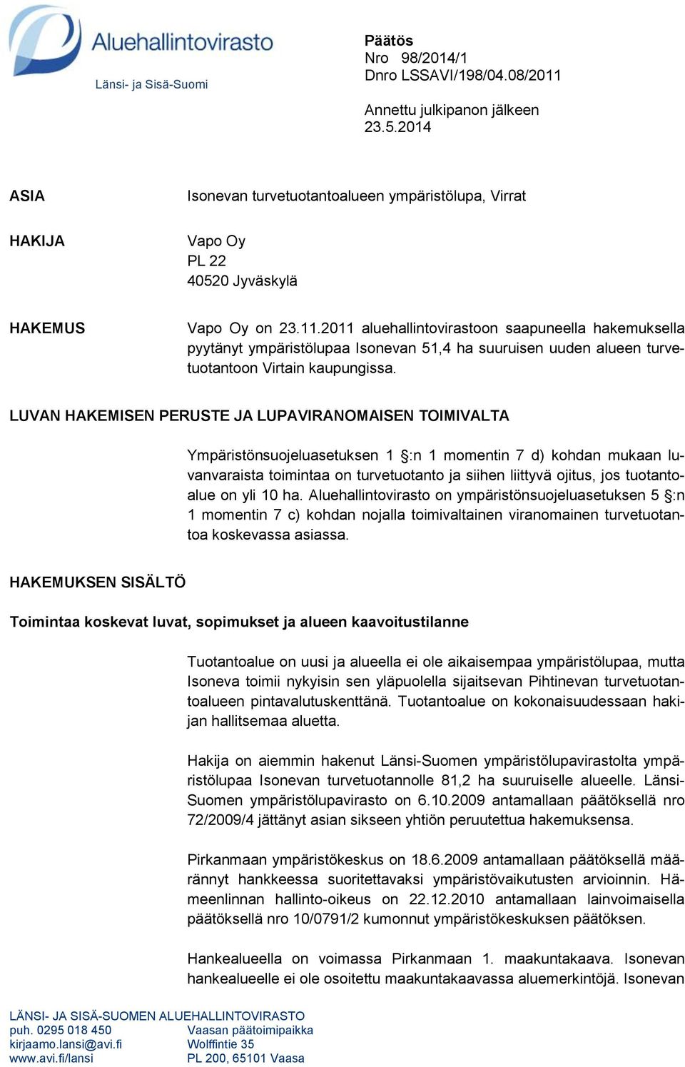 2011 aluehallintovirastoon saapuneella hakemuksella pyytänyt ympäristölupaa Isonevan 51,4 ha suuruisen uuden alueen turvetuotantoon Virtain kaupungissa.