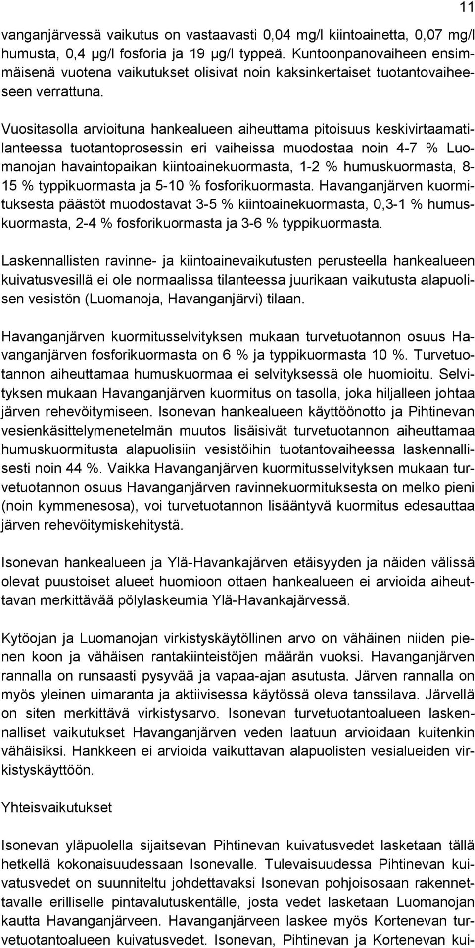 Vuositasolla arvioituna hankealueen aiheuttama pitoisuus keskivirtaamatilanteessa tuotantoprosessin eri vaiheissa muodostaa noin 4-7 % Luomanojan havaintopaikan kiintoainekuormasta, 1-2 %