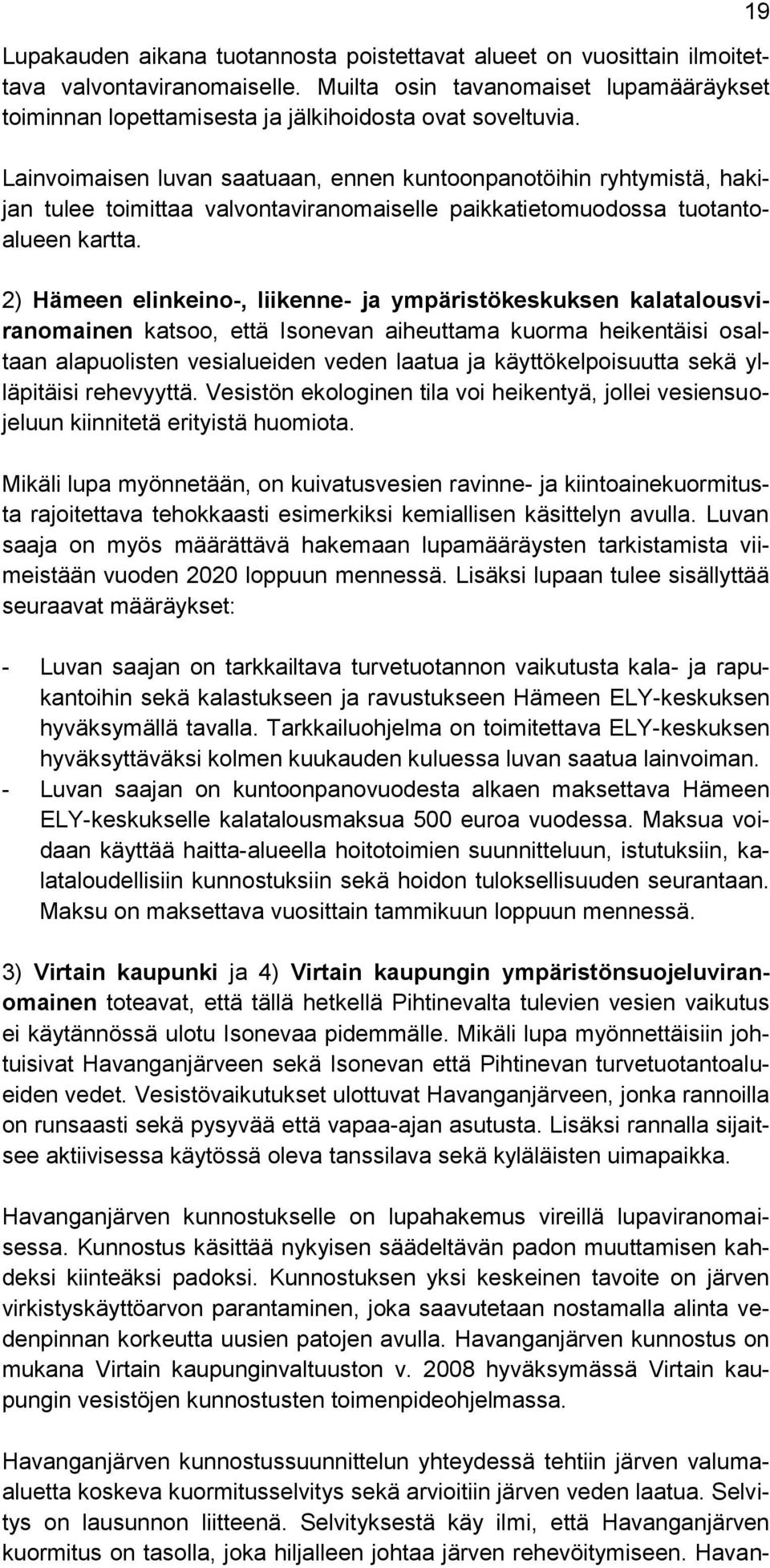 2) Hämeen elinkeino-, liikenne- ja ympäristökeskuksen kalatalousviranomainen katsoo, että Isonevan aiheuttama kuorma heikentäisi osaltaan alapuolisten vesialueiden veden laatua ja käyttökelpoisuutta